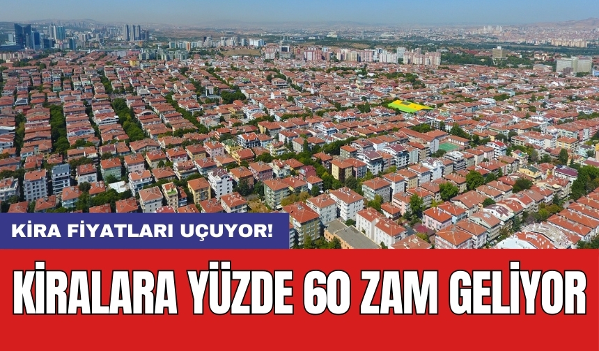 Kira fiyatları uçuyor! Kiralara yüzde 60 zam geliyor