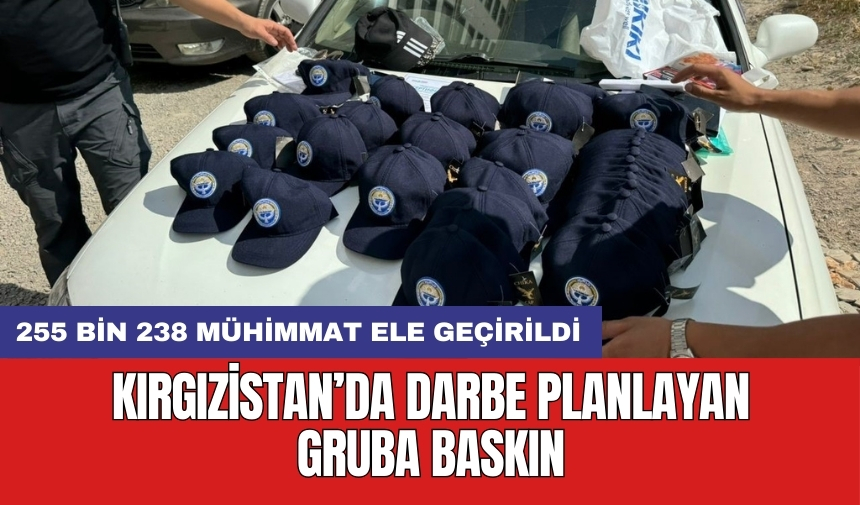 Kırgızistan’da darbe planlayan gruba baskın: 255 bin 238 mühimmat ele geçirildi