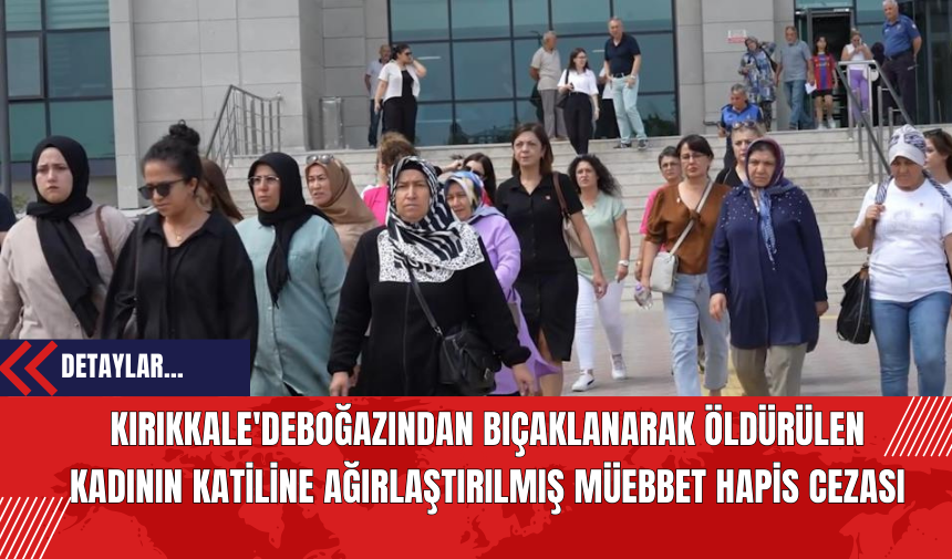 Kırıkkale'de Mak*t Bıça*ğıyla Boğ*zından Bıç*klanarak Öld*rülen Kadının Kat*li Ağırlaştırılmış Mü*bbet Hapis Cezasına Ç