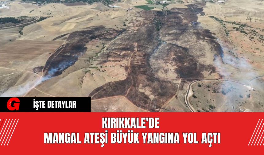 Kırıkkale'de Mangal Ateşi Büyük Yangına Yol Açtı