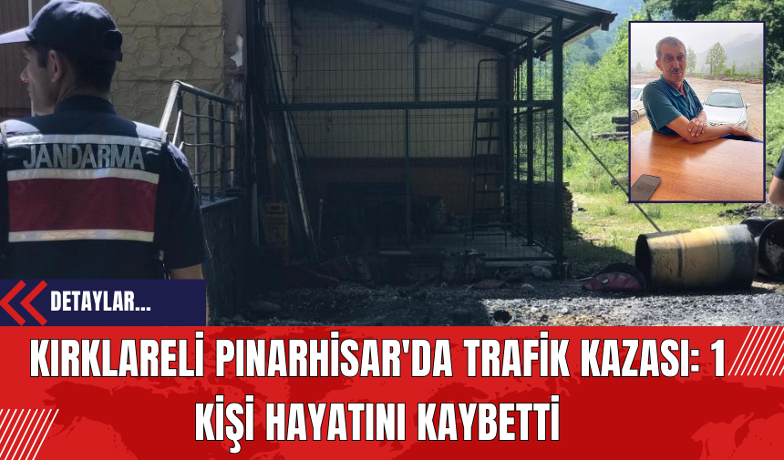 Kırklareli Pınarhisar'da Trafik Kazası: 1 Kişi Hayatını Kaybetti