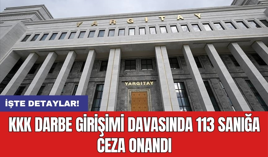 KKK darbe girişimi davasında 113 sanığa ceza onandı