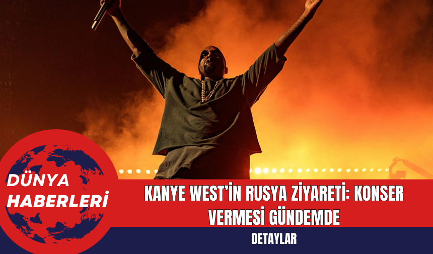 Kanye West’in Rusya Ziyareti: Konser Vermesi Gündemde