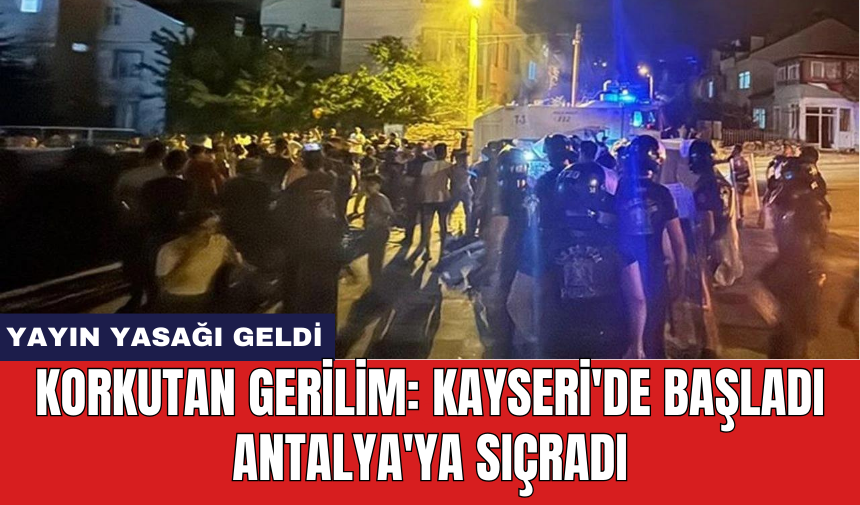 Korkutan gerilim: Kayseri'de başladı Antalya'ya sıçradı