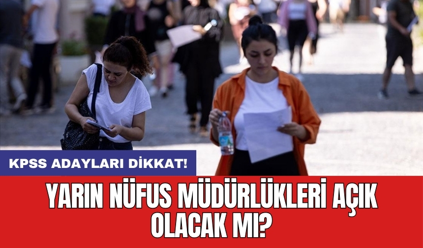 KPSS adayları dikkat! Yarın nüfus müdürlükleri açık olacak mı?