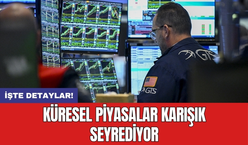 Küresel piyasalar karışık seyrediyor