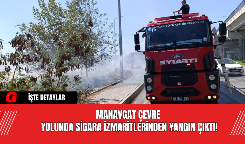 Manavgat Çevre Yolunda Sigara İzmaritlerinden Yangın Çıktı!