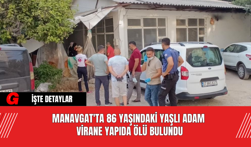 Manavgat'ta 86 Yaşındaki Yaşlı Adam Virane Yapıda Ölü Bulundu