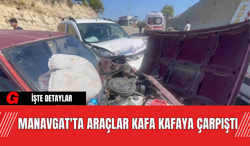 Manavgat'ta Araçlar Kafa Kafaya Çarpıştı