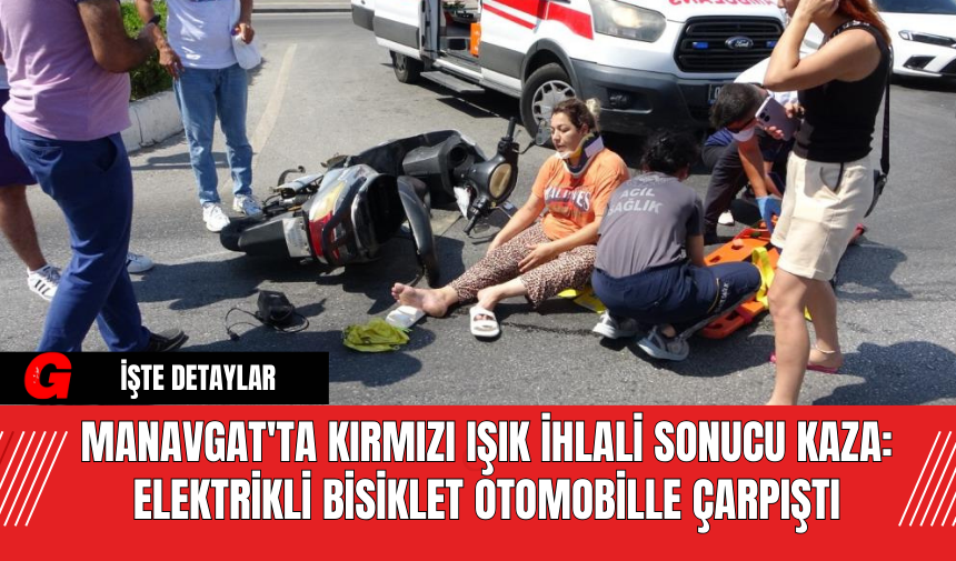 Manavgat'ta Kırmızı Işık İhlali Sonucu Kaza: Elektrikli Bisiklet Otomobille Çarpıştı