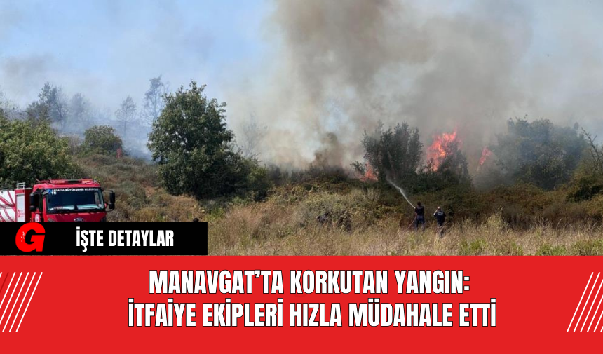 Manavgat’ta Korkutan Yangın: İtfaiye Ekipleri Hızla Müdahale Etti