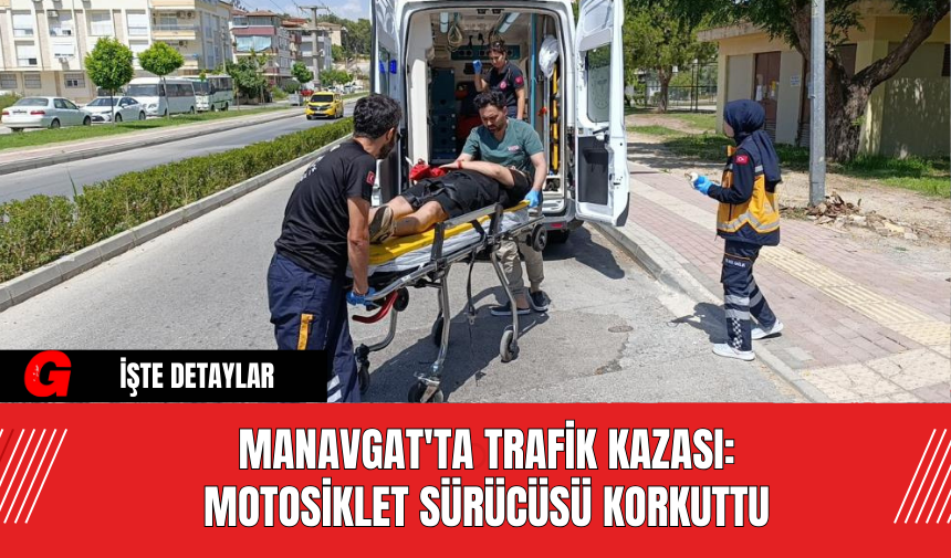 Manavgat'ta Trafik Kazası: Motosiklet Sürücüsü Korkuttu