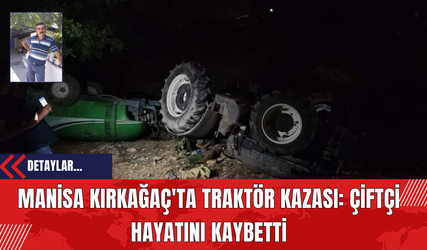 Manisa Kırkağaç'ta Traktör Kazası: Çiftçi Hayatını Kaybetti