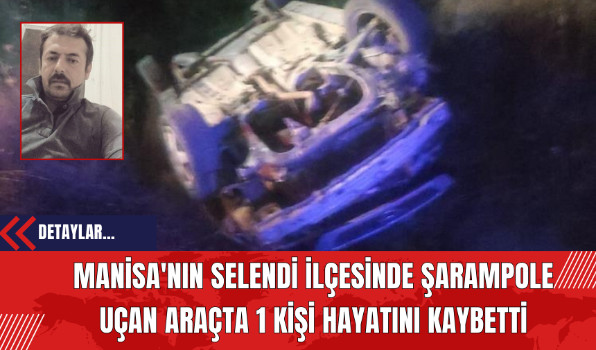 Manisa'nın Selendi İlçesinde Şarampole Uçan Araçta 1 Kişi Hayatını Kaybetti