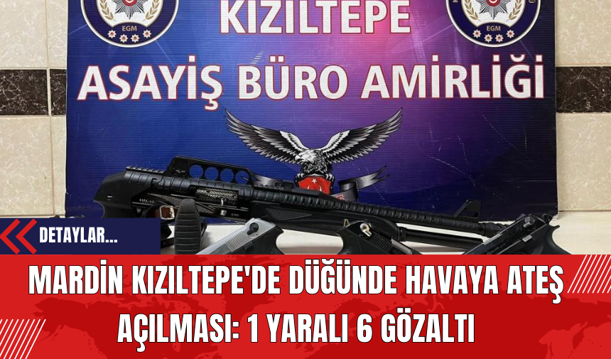 Mardin Kızıltepe'de Düğünde Havaya Ateş Açılması: 1 Yaralı 6 Gözaltı