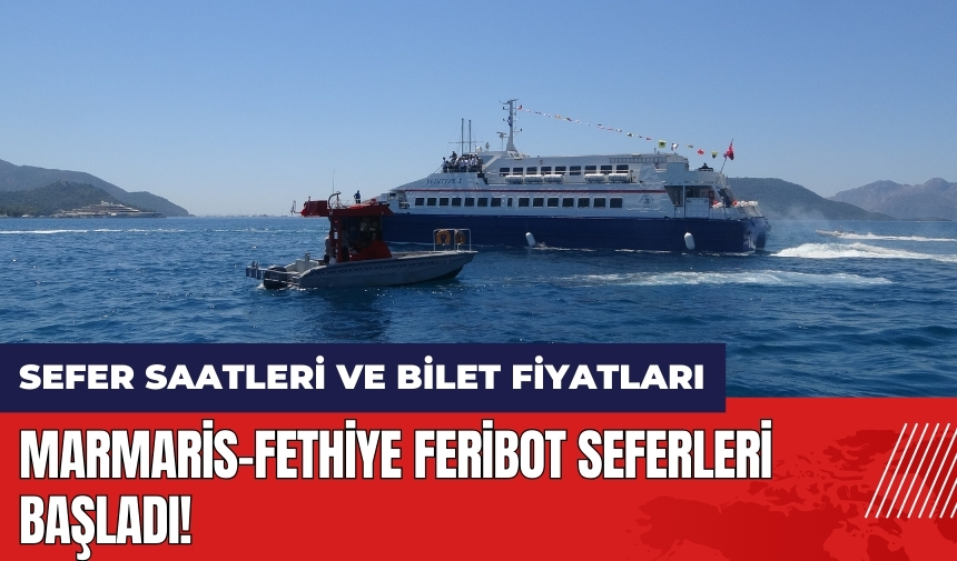 Marmaris-Fethiye feribot seferleri başladı! Sefer saatleri ve bilet fiyatları