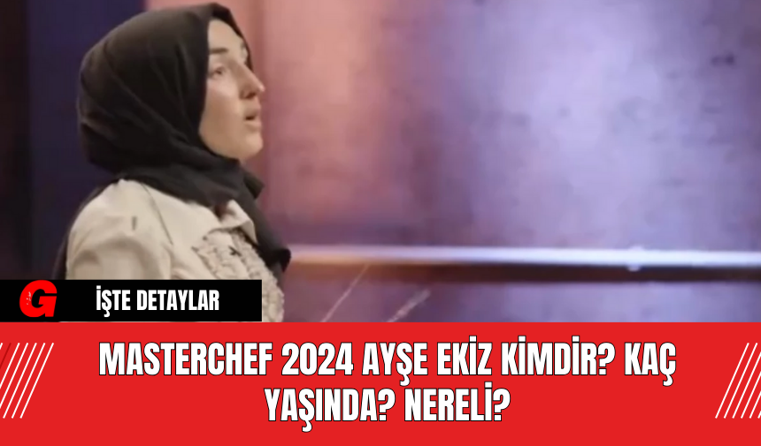 MasterChef 2024 Ayşe Ekiz Kimdir? Kaç Yaşında, Nereli?