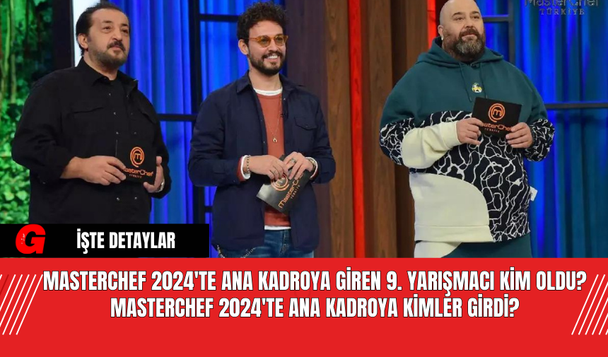 MasterChef 2024'te Ana Kadroya Giren 9. Yarışmacı Kim Oldu? MasterChef 2024'te Ana Kadroya Kimler Girdi?