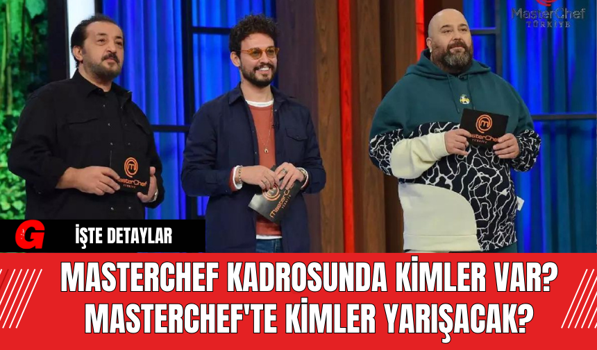 MasterChef Kadrosunda Kimler Var? MasterChef 'te Kimler Yarışacak?