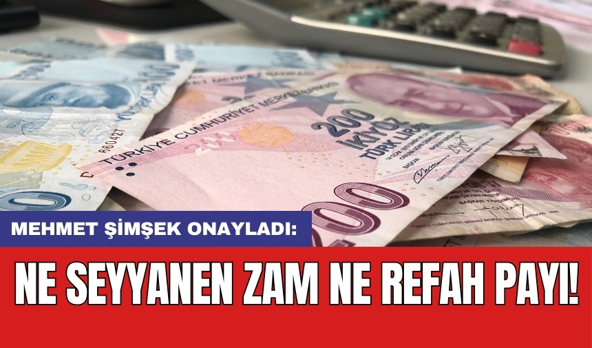 Mehmet Şimşek onayladı: Ne seyyanen zam ne refah payı!