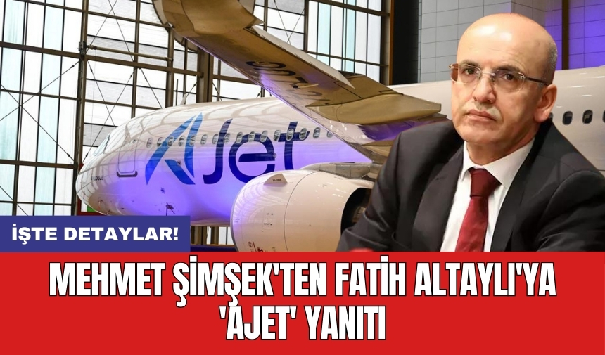 Mehmet Şimşek'ten Fatih Altaylı'ya 'AJet' yanıtı