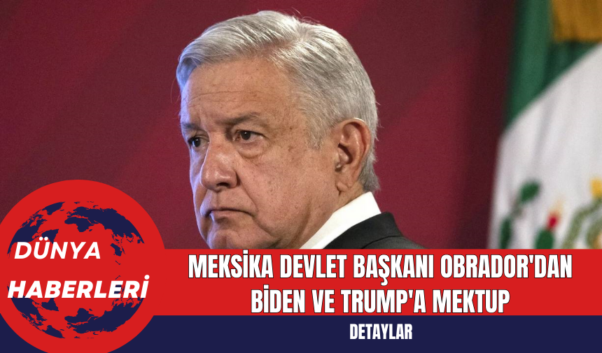 Meksika Devlet Başkanı Obrador'dan Biden ve Trump'a Mektup