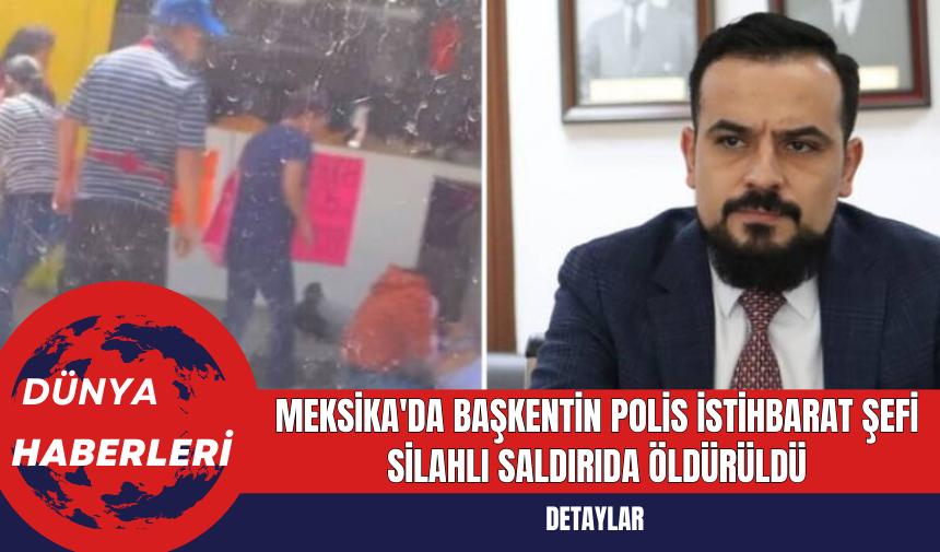 Meksika'da Başkentin Polis İstihbarat Şefi Silahlı Saldırıda Öldürüldü