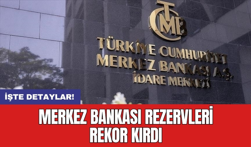 Merkez Bankası rezervleri rekor kırdı