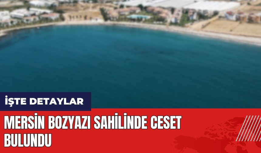 Mersin Bozyazı sahilinde ces*t bulundu