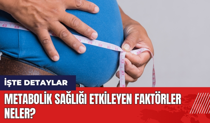 Metabolik sağlığı etkileyen faktörler neler?