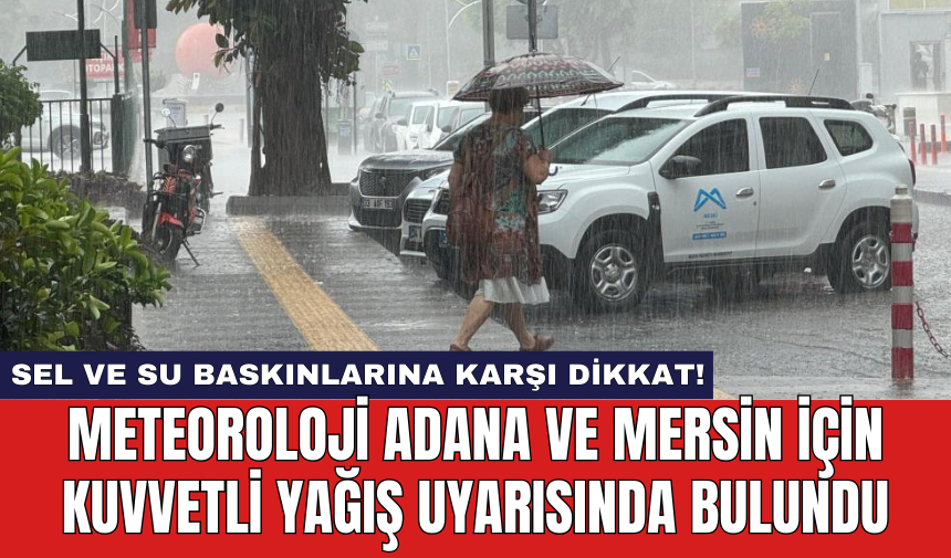 Meteoroloji Adana ve Mersin için kuvvetli yağış uyarısında bulundu