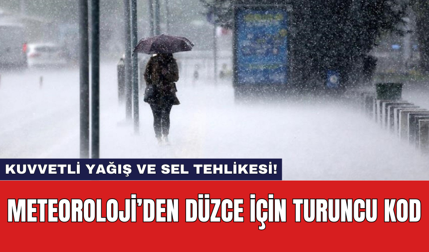 Meteoroloji’den Düzce için turuncu kod: Kuvvetli yağış ve sel tehlikesi!