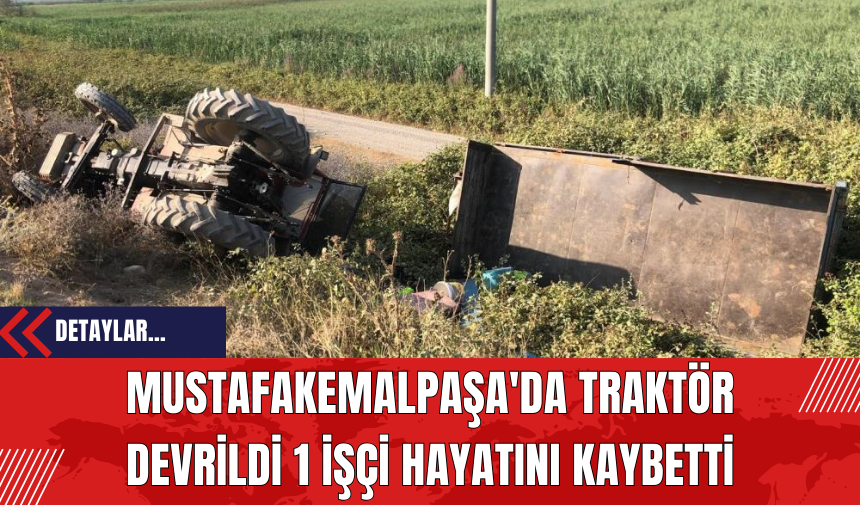 Mustafakemalpaşa'da Traktör Devrildi 1 İşçi Hayatını Kaybetti