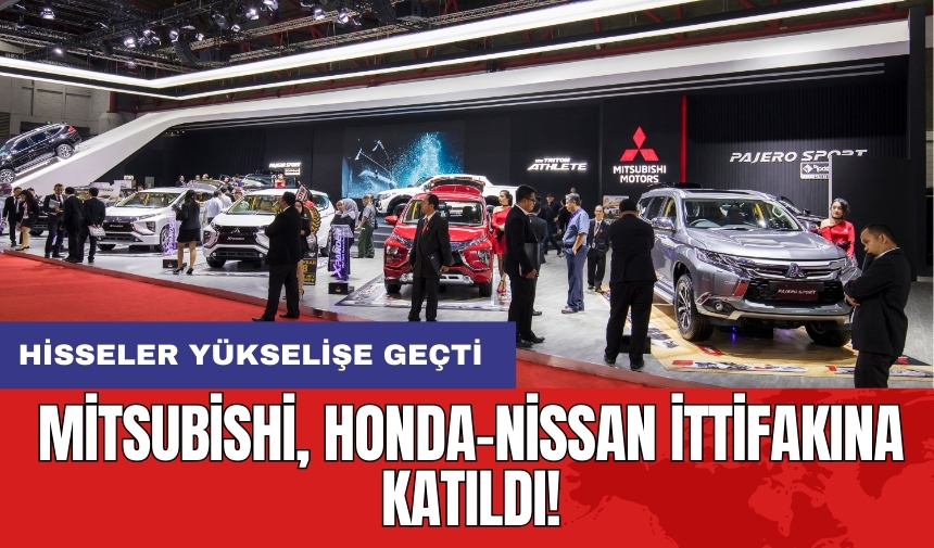 Mitsubishi, Honda-Nissan ittifakına katıldı: Hisseler yükselişe geçti