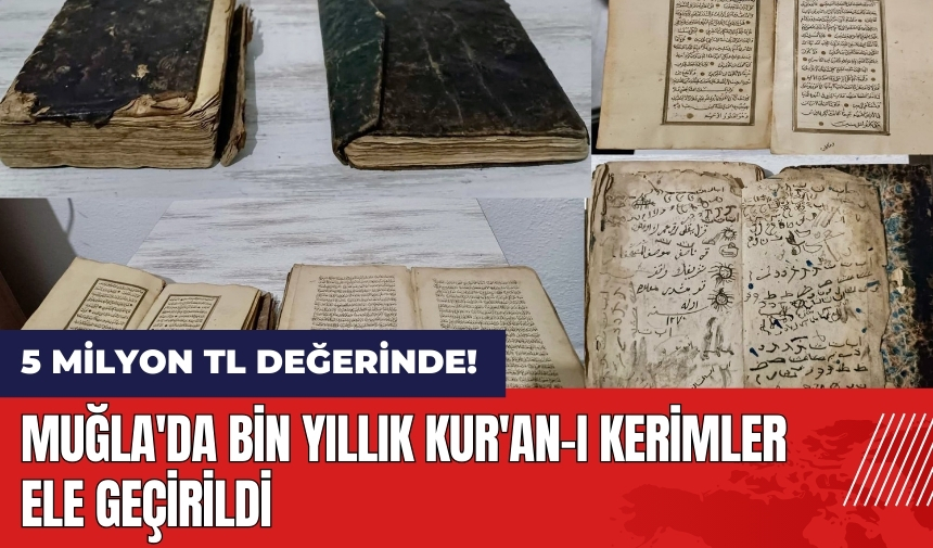 Muğla'da bin yıllık Kur'an-ı Kerimler ele geçirildi