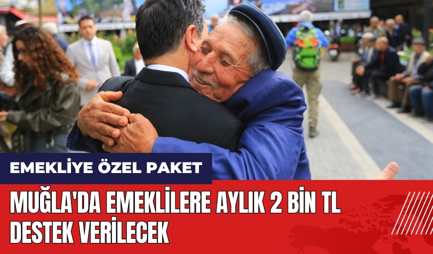 Muğla'da emeklilere aylık 2 bin TL destek