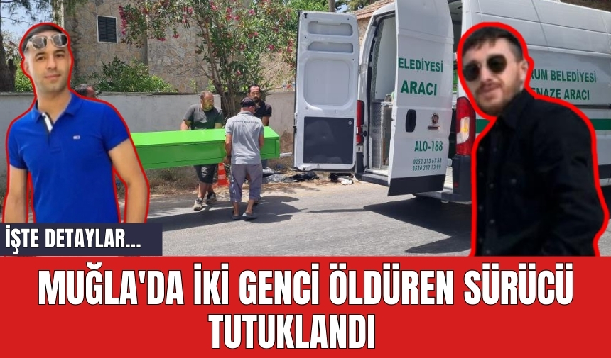 Muğla'da iki genci öld*ren sürücü tutuklandı