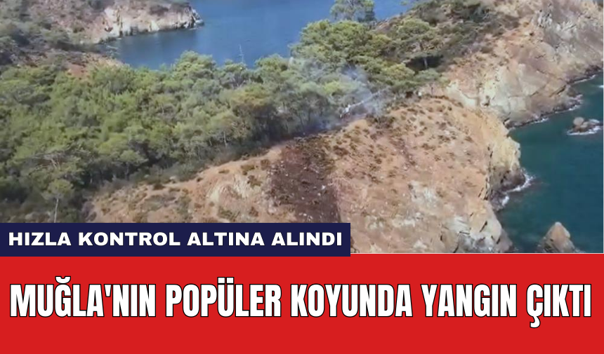 Muğla'nın popüler koyunda yangın çıktı