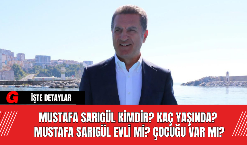 Mustafa Sarıgül Kimdir? Kaç Yaşında?  Mustafa Sarıgül Evli Mi? Çocuğu Var Mı?