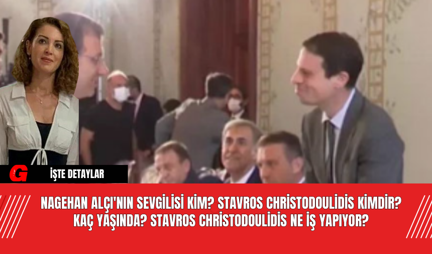 Nagehan Alçı'nın Sevgilisi Kim? Stavros Christodoulidis Kimdir? Kaç Yaşında? Stavros Christodoulidis Ne İş Yapıyor?