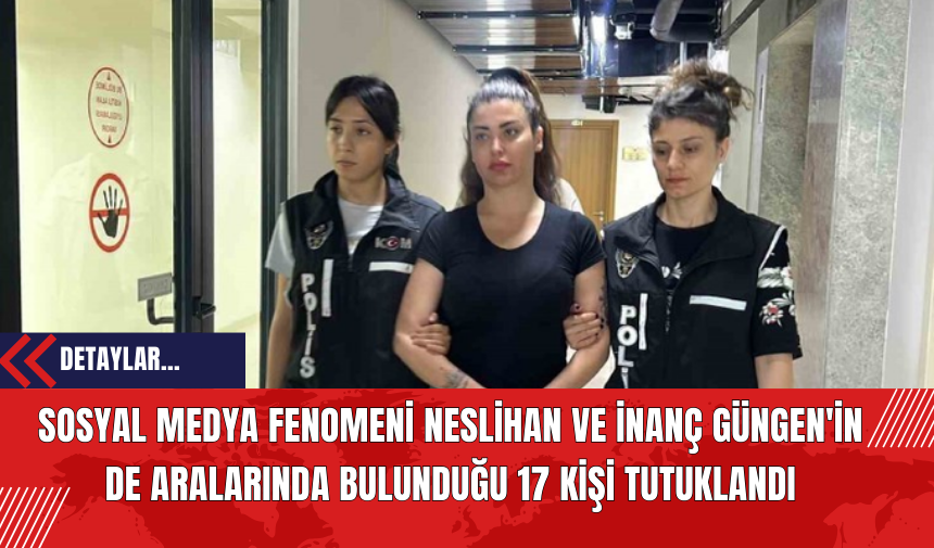 Sosyal Medya Fenomeni Neslihan ve İnanç Güngen Tutuklandı