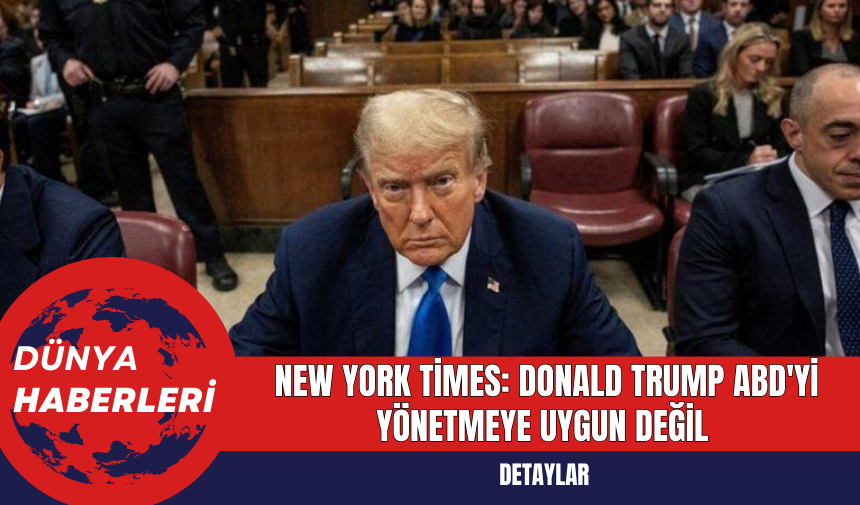 New York Times: Donald Trump ABD'yi Yönetmeye Uygun Değil