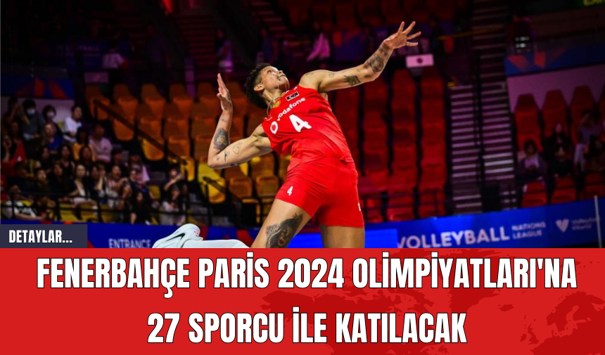 Fenerbahçe Paris 2024 Olimpiyatları'na 27 Sporcu ile Katılacak