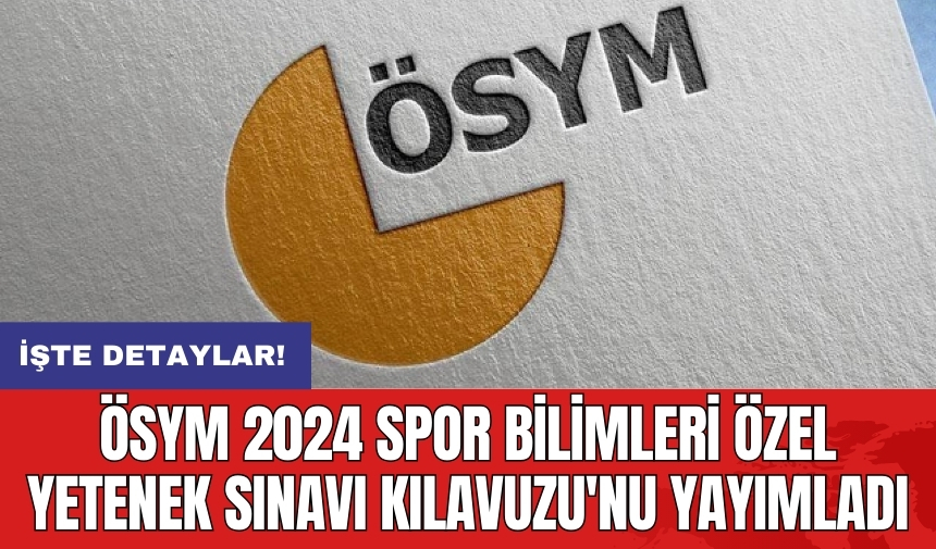 ÖSYM 2024 Spor Bilimleri Özel Yetenek Sınavı Kılavuzu'nu yayımladı