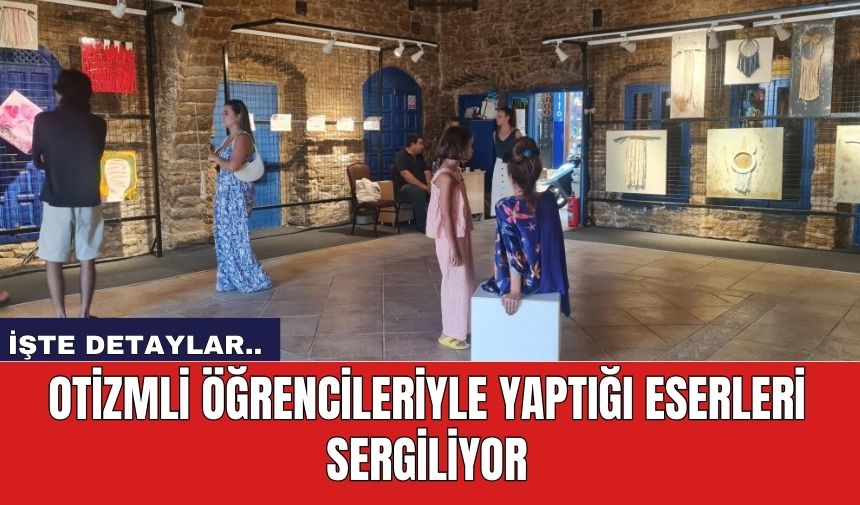 Otizmli öğrencileriyle yaptığı eserleri sergiliyor