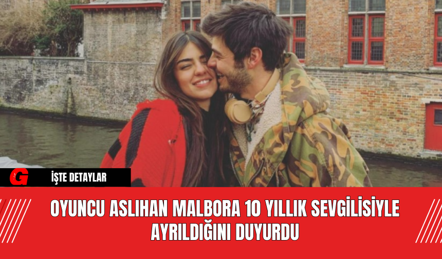 Oyuncu Aslıhan Malboro 10 Yıllık Sevgilisiyle Ayrıldığını Duyurdu