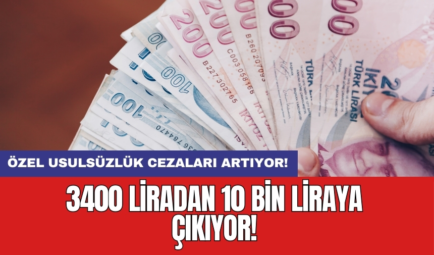 Özel usulsüzlük cezaları artıyor: 3400 liradan 10 bin liraya çıkıyor!