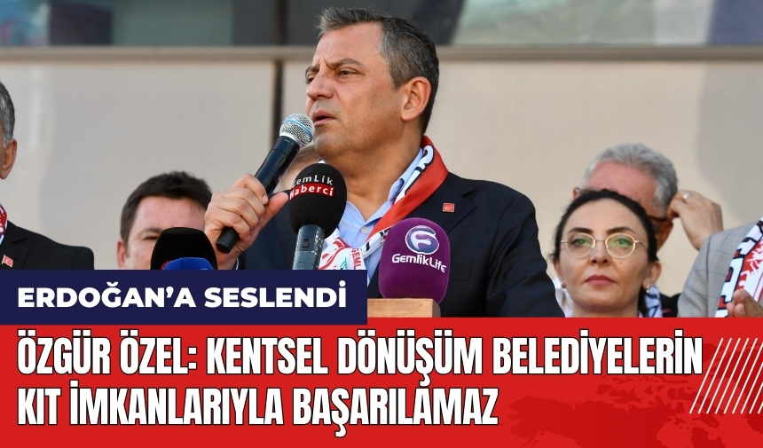 Özgür Özel: Kentsel dönüşüm belediyenin kıt imkanlarıyla başarılamaz