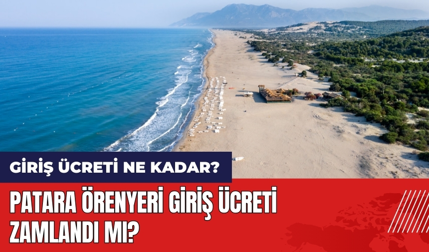 Patara giriş ücreti zamlandı mı? Patara giriş ücreti ne kadar?