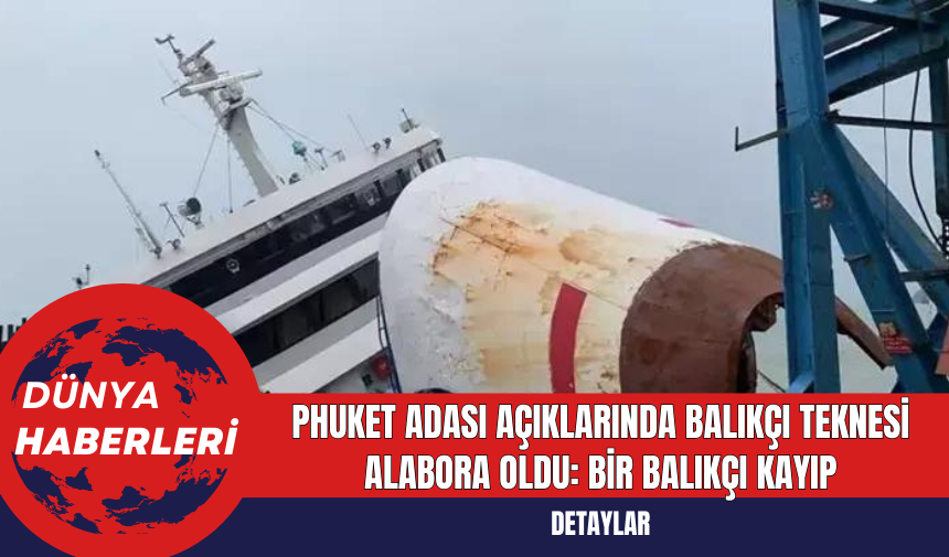 Phuket Adası Açıklarında Balıkçı Teknesi Alabora Oldu: Bir Balıkçı Kayıp